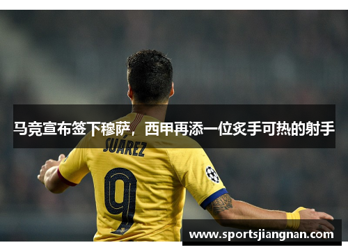 马竞宣布签下穆萨，西甲再添一位炙手可热的射手