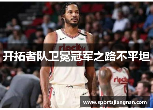开拓者队卫冕冠军之路不平坦